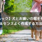 【ペアルック】犬とお揃いの服を作ろう！簡単＆センスよく作成する方法は？